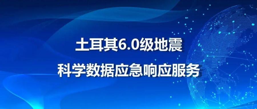 国家冰川冻土沙漠科学数据中心为土耳其6.0级地震（20241016）提供科学数据应急响应服务