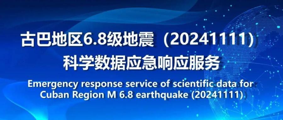 国家冰川冻土沙漠科学数据中心为古巴地区6.8级地震（20241111）提供科学数据应急响应服务