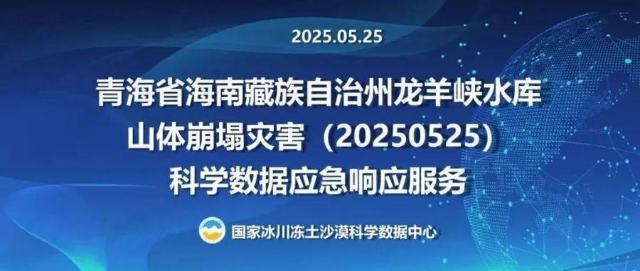 国家冰川冻土沙漠科学数据中心为青海省海南藏族自治州龙羊峡水库山体崩塌灾害（20250525）提供科学数据应急响应服务